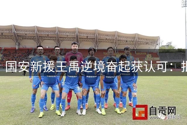 国安新援王禹逆境奋起获认可：批评声中成长