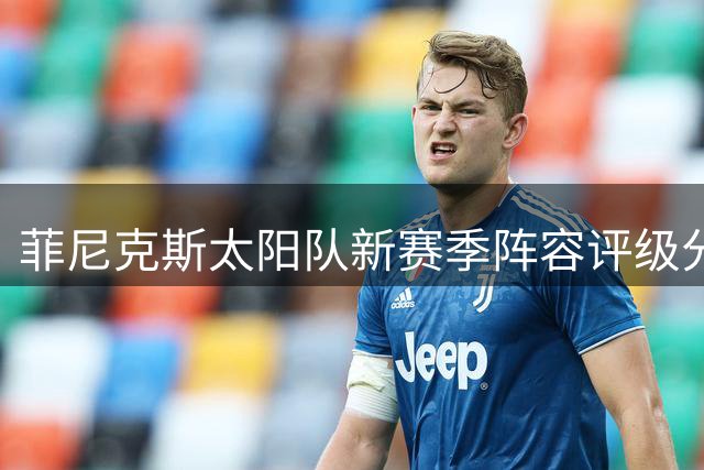 菲尼克斯太阳队新赛季阵容评级分析